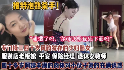 约的全是全是三四十岁风韵犹存的熟女【狠货高科技看简阶】